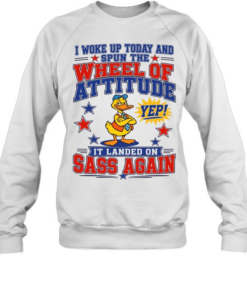 I Woke Up Today And Spun The Wheel Of Attitude Yep It Landed On Sass Again  Unisex Sweatshirt