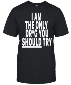 I am only drug you should try  Classic Men's T-shirt