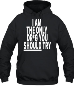 I am only drug you should try  Unisex Hoodie