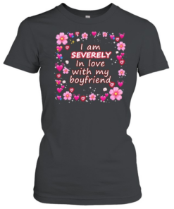 I am severely in love with my boyfriend T Classic Women's T-shirt