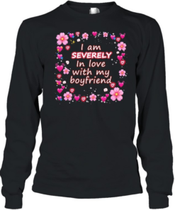 I am severely in love with my boyfriend T Long Sleeved T-shirt
