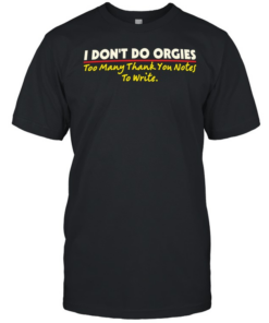 I don’t do orgies too many thank you notes to write T Classic Men's T-shirt