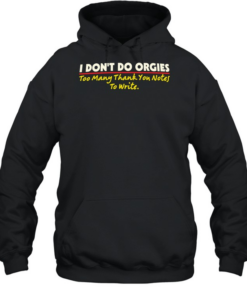 I don’t do orgies too many thank you notes to write T Unisex Hoodie