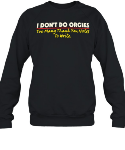 I don’t do orgies too many thank you notes to write T Unisex Sweatshirt