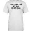 I don’t look like my dad I’m not dead Classic Men's T-shirt