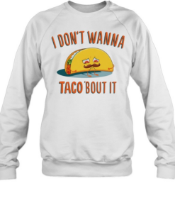 I don’t wanna taco bout it sad taco with mustache funny food pun humor T Unisex Sweatshirt
