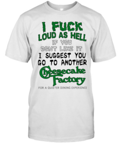 I fuck loud as hell if you dont like it I suggest you go to another cheesecake factory  Classic Men's T-shirt