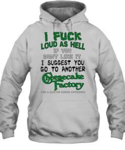 I fuck loud as hell if you dont like it I suggest you go to another cheesecake factory  Unisex Hoodie