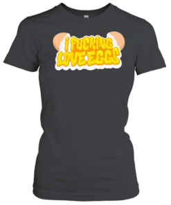 I fucking love eggs T Classic Women's T-shirt