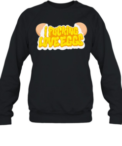 I fucking love eggs T Unisex Sweatshirt