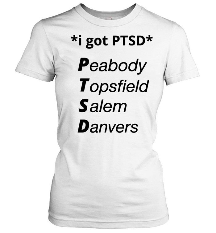 I got PTSD peabody topsfield salem danvers T Classic Women's T-shirt