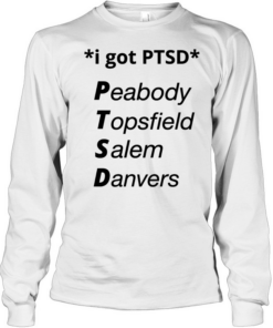 I got PTSD peabody topsfield salem danvers T Long Sleeved T-shirt
