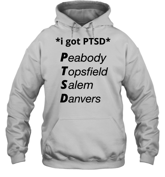 I got PTSD peabody topsfield salem danvers T Unisex Hoodie