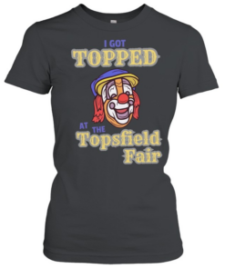 I got topped at the topsfield fair T Classic Women's T-shirt