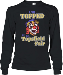 I got topped at the topsfield fair T Long Sleeved T-shirt