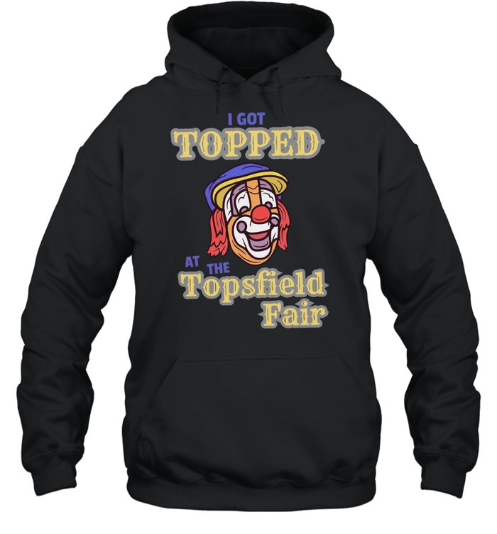 I got topped at the topsfield fair T Unisex Hoodie