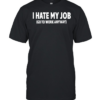 I hate my job go to work anyway Classic Men's T-shirt