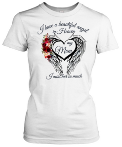 I have a beautiful angel in Heaven my mom I miss her so much Classic Women's T-shirt
