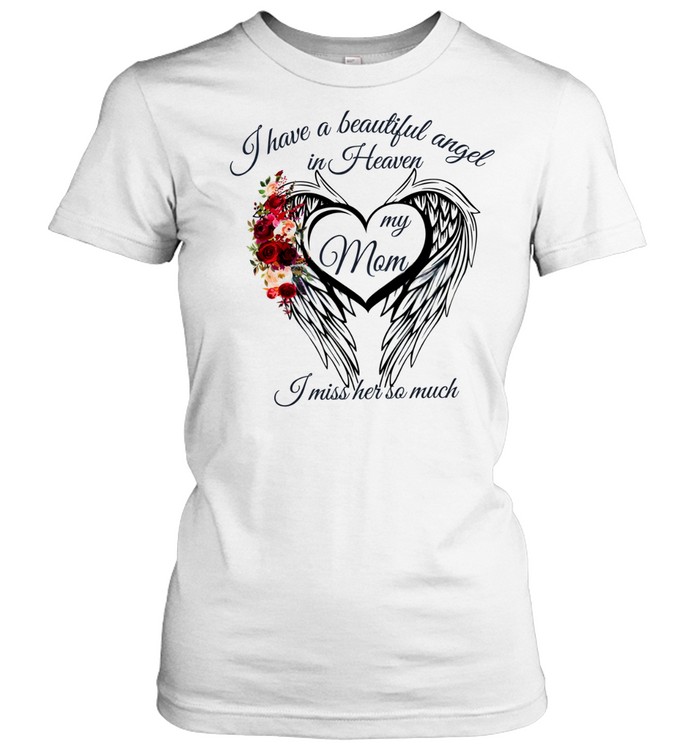 I have a beautiful angel in Heaven my mom I miss her so much Classic Women's T-shirt