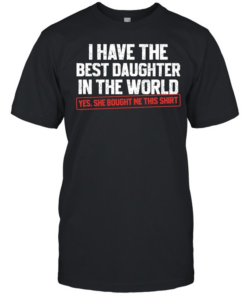 I have the best daughter in the world proud dad   Classic Men's T-shirt