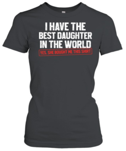 I have the best daughter in the world proud dad   Classic Women's T-shirt