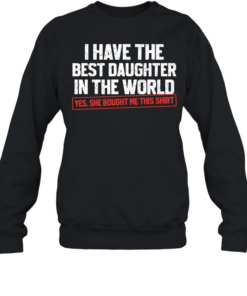 I have the best daughter in the world proud dad   Unisex Sweatshirt