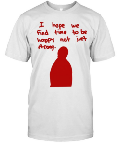 I hope we find time to be happy not just strong  Classic Men's T-shirt