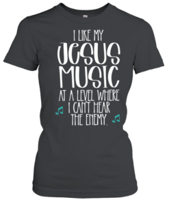 I like Jesus my music at a level where I can’t hear the enemy  Classic Women's T-shirt