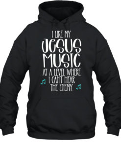 I like Jesus my music at a level where I can’t hear the enemy  Unisex Hoodie