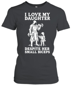 I love my daughter despite her small biceprs T Classic Women's T-shirt