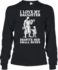 I love my daughter despite her small biceprs T Long Sleeved T-shirt