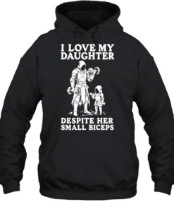 I love my daughter despite her small biceprs T Unisex Hoodie