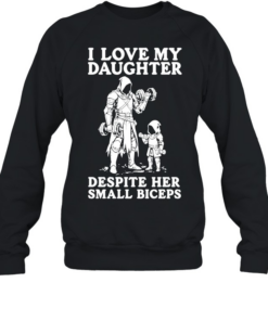 I love my daughter despite her small biceprs T Unisex Sweatshirt