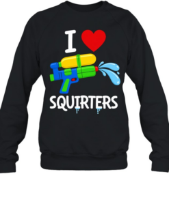 I love squirters water gun funny T Unisex Sweatshirt