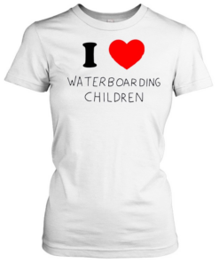 I love waterboarding children  Classic Women's T-shirt