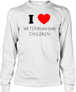 I love waterboarding children  Long Sleeved T-shirt