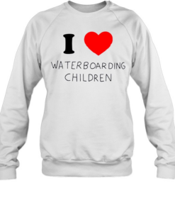 I love waterboarding children  Unisex Sweatshirt