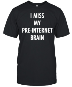 I miss my pre internet brain classic  Classic Men's T-shirt