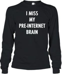 I miss my pre internet brain classic  Long Sleeved T-shirt