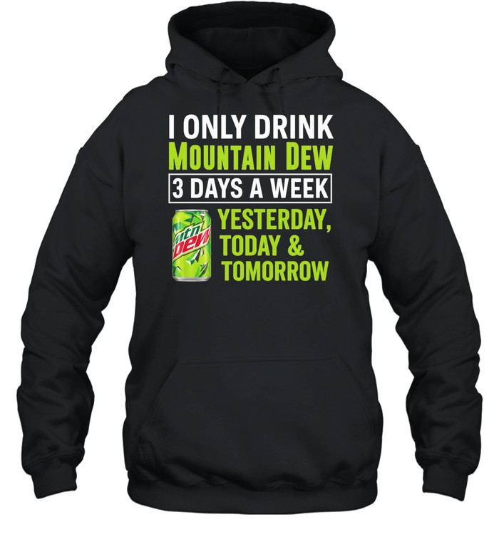 I only drink mountain dew yesterday today and tomorrow 3 days a week logo Unisex Hoodie