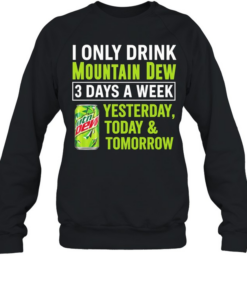 I only drink mountain dew yesterday today and tomorrow 3 days a week logo Unisex Sweatshirt