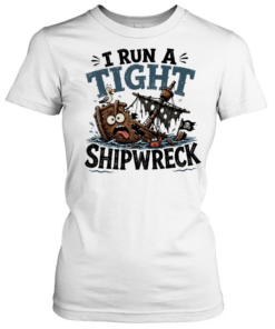 I run a tight shipwreck it’s fine I’m fine everything is fine T Classic Women's T-shirt