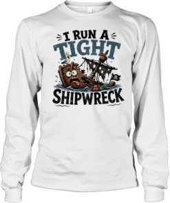 I run a tight shipwreck it’s fine I’m fine everything is fine T Long Sleeved T-shirt