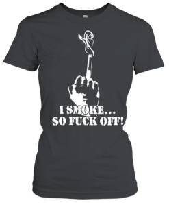 I smoke so fuck off classic T Classic Women's T-shirt