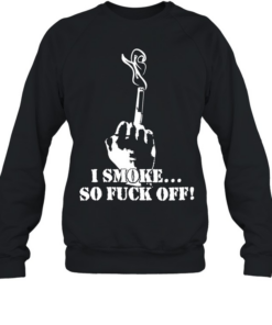 I smoke so fuck off classic T Unisex Sweatshirt