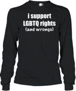 I support LGBTQ rights and wrongs  Long Sleeved T-shirt