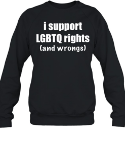 I support LGBTQ rights and wrongs  Unisex Sweatshirt