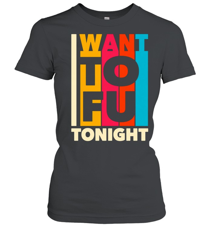 I want ToFu tonight Classic Women's T-shirt