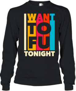 I want ToFu tonight Long Sleeved T-shirt