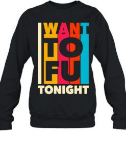 I want ToFu tonight Unisex Sweatshirt